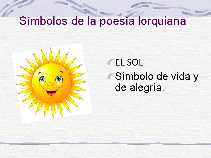 Símbolos de la poesía lorquiana EL SOL Símbolo de vida y de alegría. 