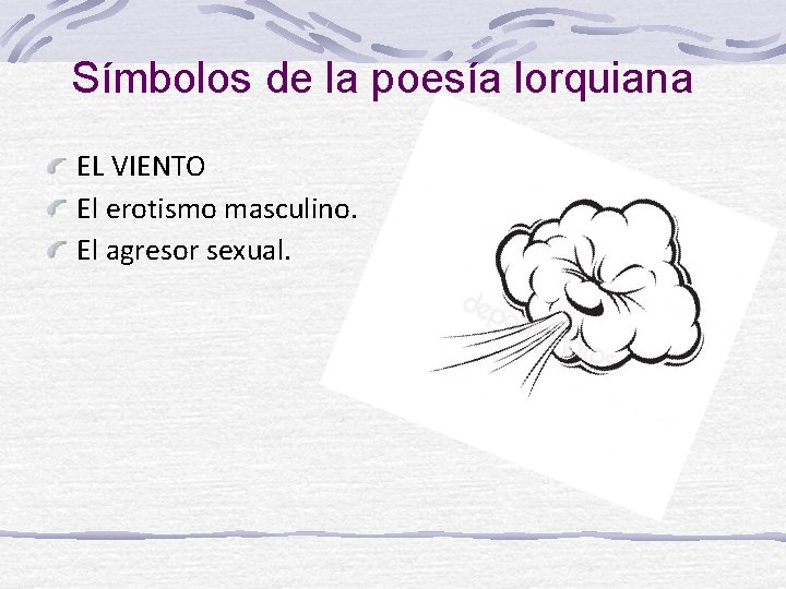 Símbolos de la poesía lorquiana EL VIENTO El erotismo masculino. El agresor sexual. 