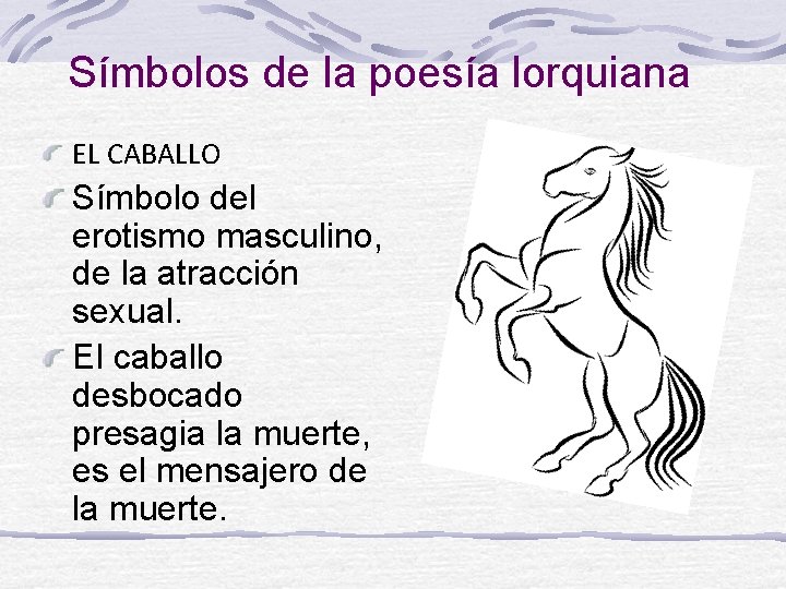 Símbolos de la poesía lorquiana EL CABALLO Símbolo del erotismo masculino, de la atracción