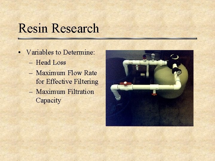 Resin Research • Variables to Determine: – Head Loss – Maximum Flow Rate for
