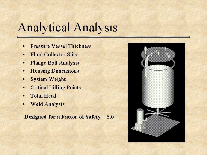 Analytical Analysis • • Pressure Vessel Thickness Fluid Collector Slits Flange Bolt Analysis Housing