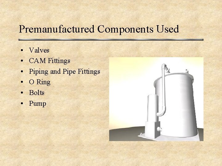 Premanufactured Components Used • • • Valves CAM Fittings Piping and Pipe Fittings O