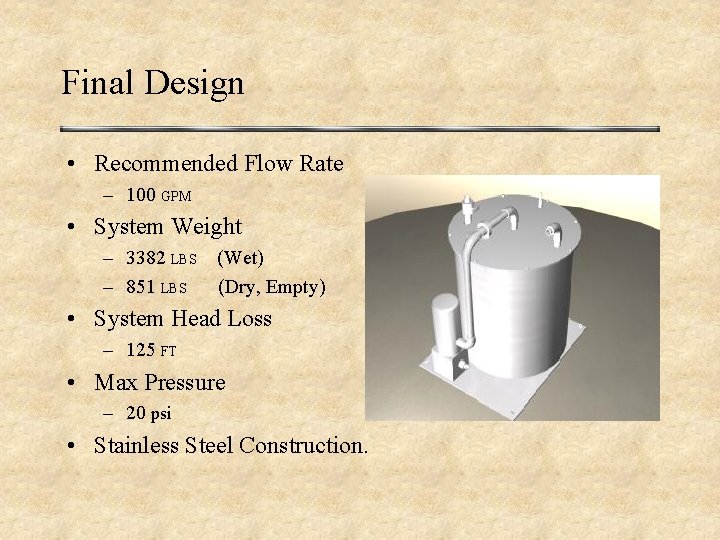 Final Design • Recommended Flow Rate – 100 GPM • System Weight – 3382