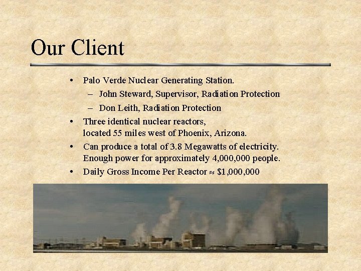 Our Client • • Palo Verde Nuclear Generating Station. – John Steward, Supervisor, Radiation