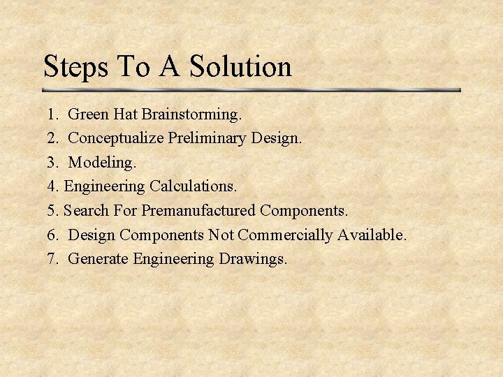 Steps To A Solution 1. Green Hat Brainstorming. 2. Conceptualize Preliminary Design. 3. Modeling.
