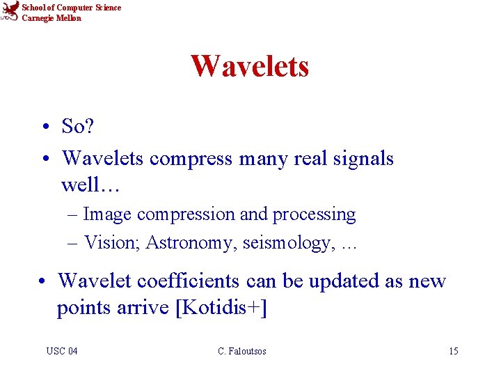 School of Computer Science Carnegie Mellon Wavelets • So? • Wavelets compress many real