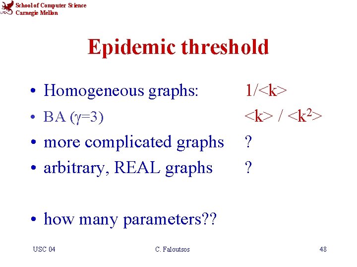 School of Computer Science Carnegie Mellon Epidemic threshold • Homogeneous graphs: • BA (g=3)