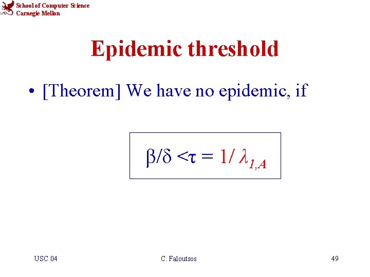 School of Computer Science Carnegie Mellon Epidemic threshold • [Theorem] We have no epidemic,