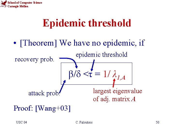 School of Computer Science Carnegie Mellon Epidemic threshold • [Theorem] We have no epidemic,