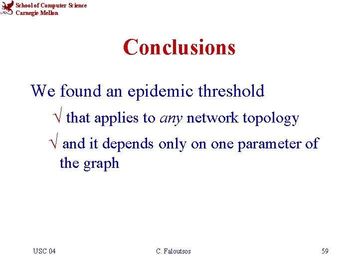 School of Computer Science Carnegie Mellon Conclusions We found an epidemic threshold √ that