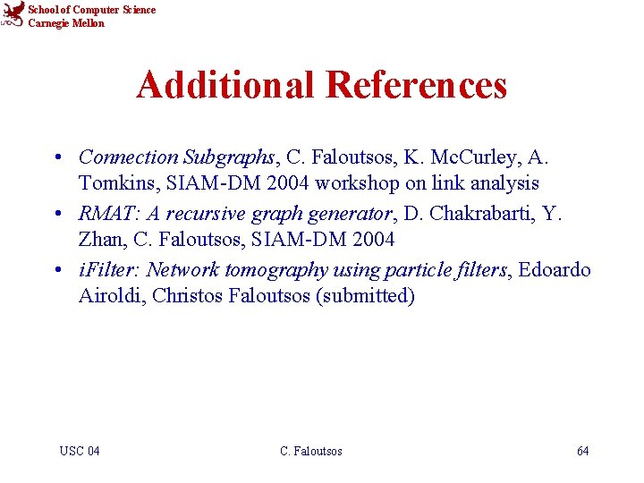 School of Computer Science Carnegie Mellon Additional References • Connection Subgraphs, C. Faloutsos, K.