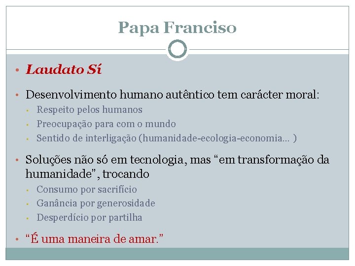 Papa Franciso • Laudato Sí • Desenvolvimento humano autêntico tem carácter moral: • Respeito