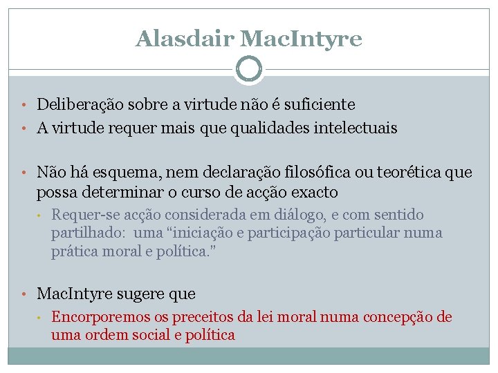 Alasdair Mac. Intyre • Deliberação sobre a virtude não é suficiente • A virtude