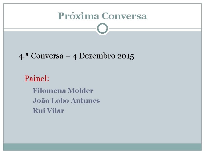 Próxima Conversa 4. ª Conversa – 4 Dezembro 2015 Painel: Filomena Molder João Lobo