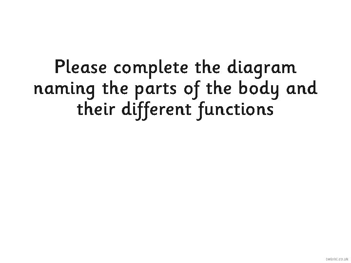 Please complete the diagram naming the parts of the body and their different functions
