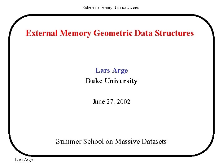 External memory data structures External Memory Geometric Data Structures Lars Arge Duke University June