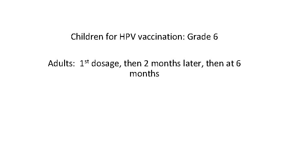 Children for HPV vaccination: Grade 6 Adults: 1 st dosage, then 2 months later,