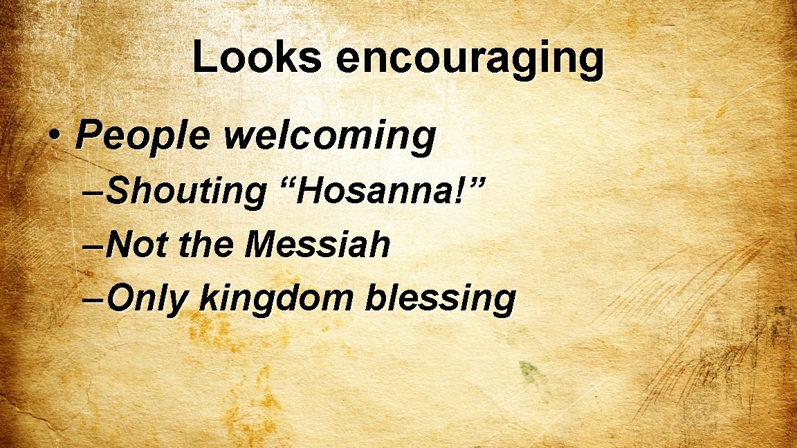 Looks encouraging • People welcoming – Shouting “Hosanna!” – Not the Messiah – Only