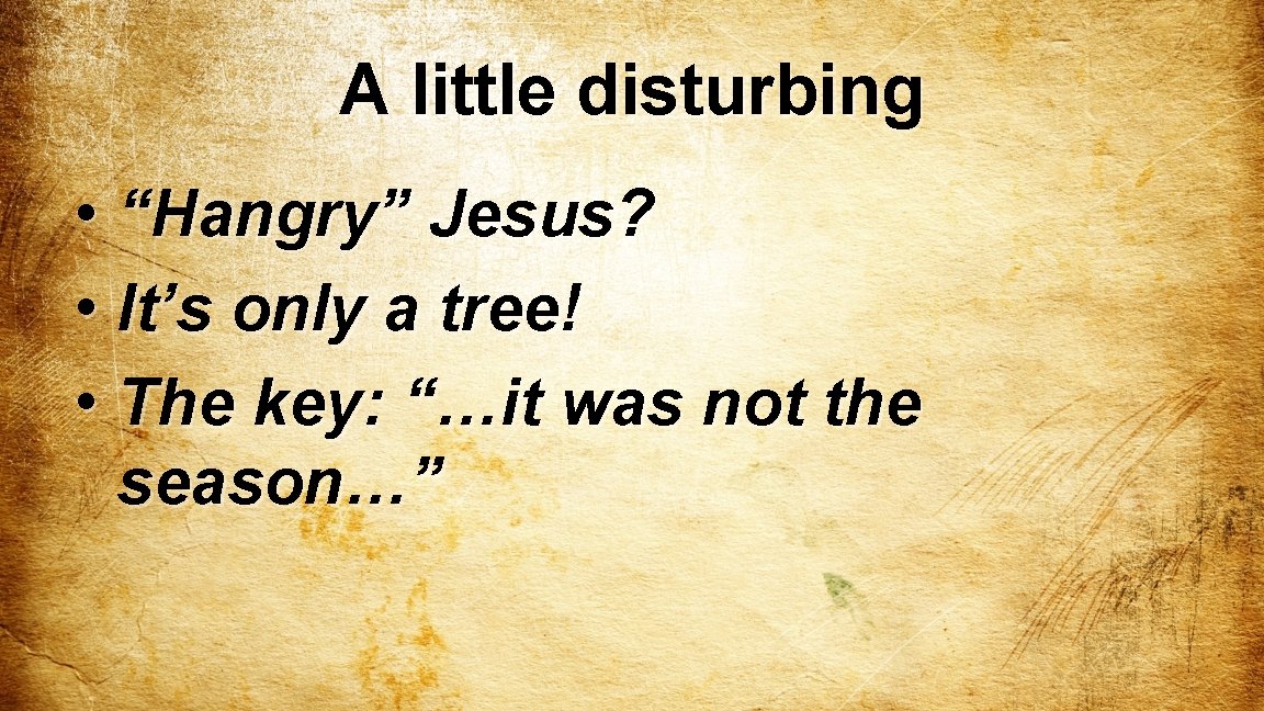 A little disturbing • “Hangry” Jesus? • It’s only a tree! • The key: