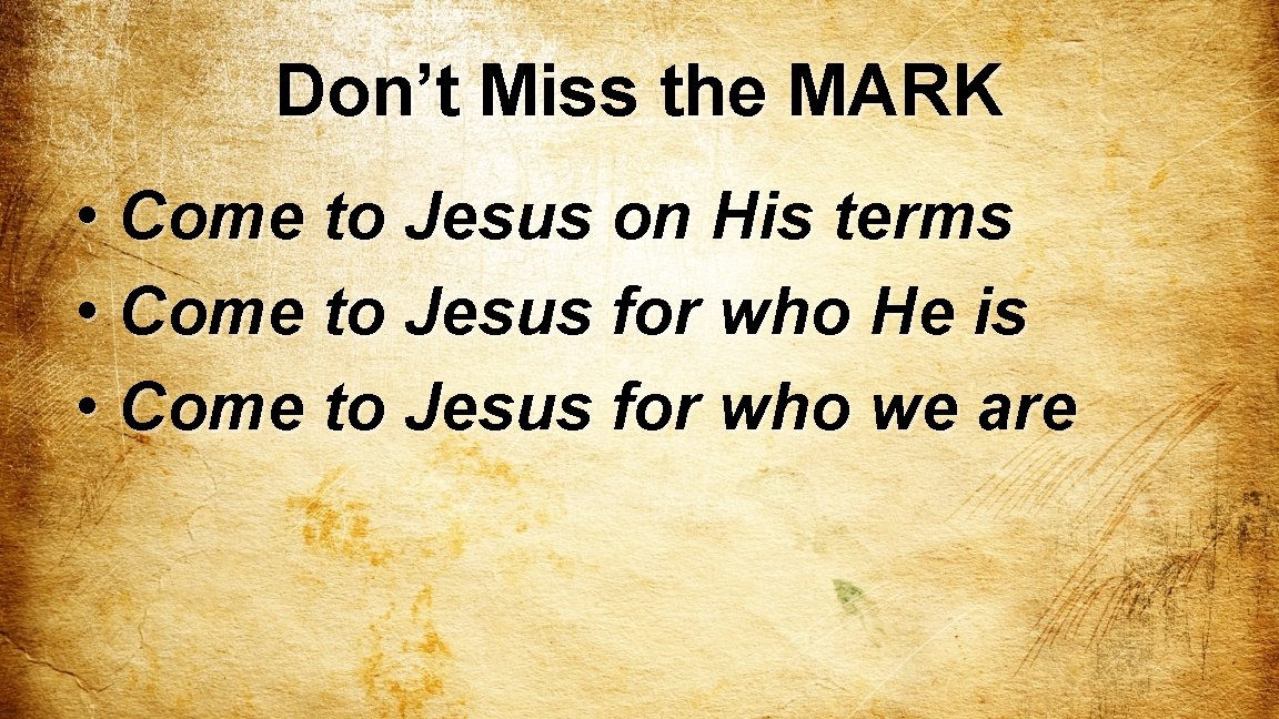 Don’t Miss the MARK • Come to Jesus on His terms • Come to