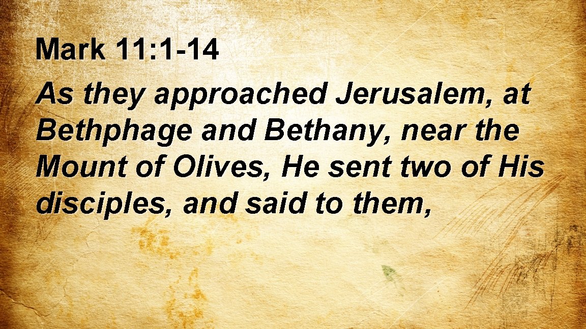 Mark 11: 1 -14 As they approached Jerusalem, at Bethphage and Bethany, near the