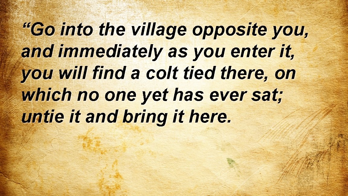 “Go into the village opposite you, and immediately as you enter it, you will