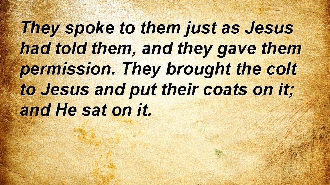 They spoke to them just as Jesus had told them, and they gave them