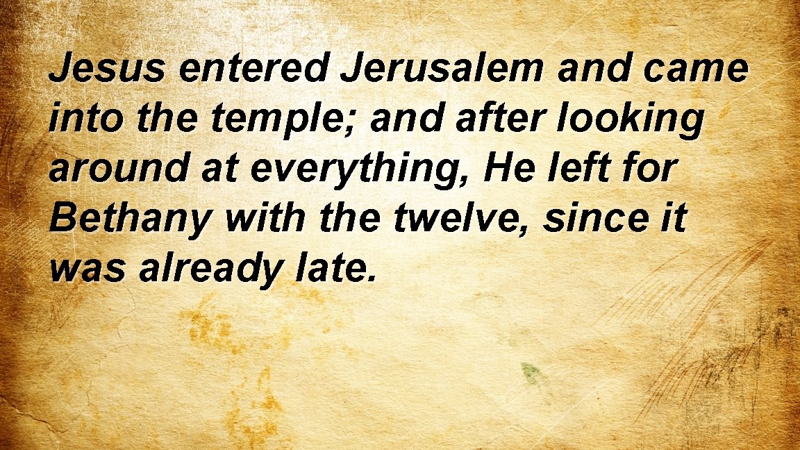 Jesus entered Jerusalem and came into the temple; and after looking around at everything,