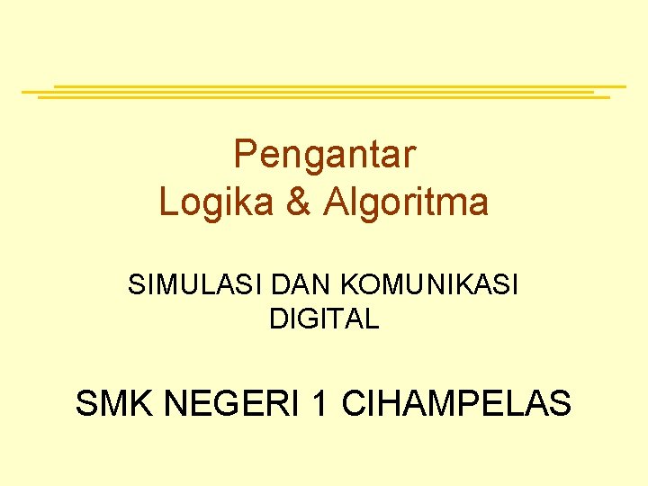 Pengantar Logika & Algoritma SIMULASI DAN KOMUNIKASI DIGITAL SMK NEGERI 1 CIHAMPELAS 