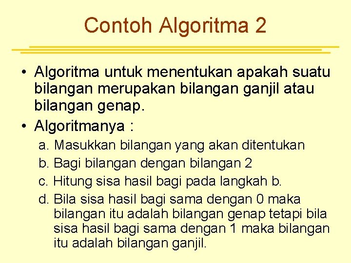 Contoh Algoritma 2 • Algoritma untuk menentukan apakah suatu bilangan merupakan bilangan ganjil atau