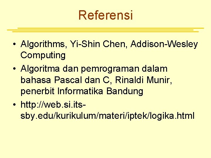 Referensi • Algorithms, Yi-Shin Chen, Addison-Wesley Computing • Algoritma dan pemrograman dalam bahasa Pascal