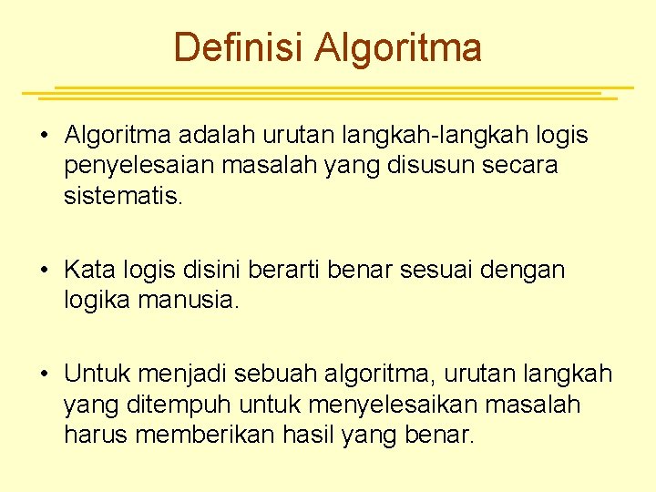 Definisi Algoritma • Algoritma adalah urutan langkah-langkah logis penyelesaian masalah yang disusun secara sistematis.