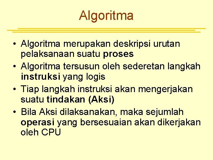 Algoritma • Algoritma merupakan deskripsi urutan pelaksanaan suatu proses • Algoritma tersusun oleh sederetan