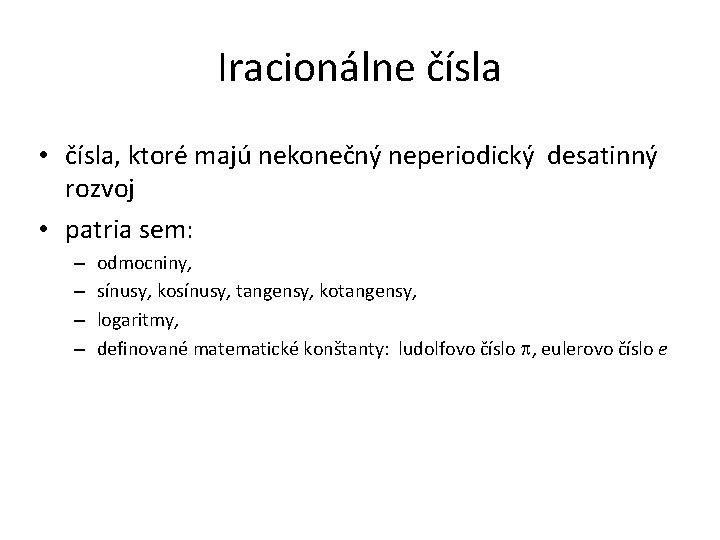 Iracionálne čísla • čísla, ktoré majú nekonečný neperiodický desatinný rozvoj • patria sem: –