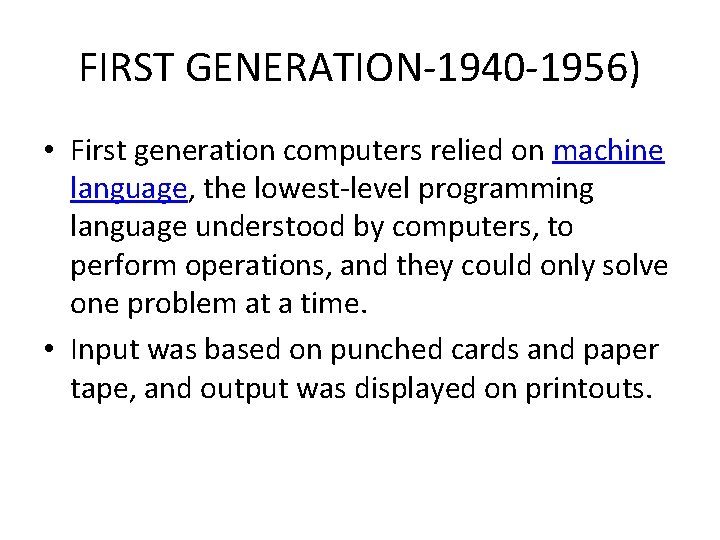 FIRST GENERATION-1940 -1956) • First generation computers relied on machine language, the lowest-level programming
