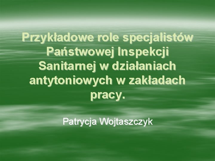 Przykładowe role specjalistów Państwowej Inspekcji Sanitarnej w działaniach antytoniowych w zakładach pracy. Patrycja Wojtaszczyk