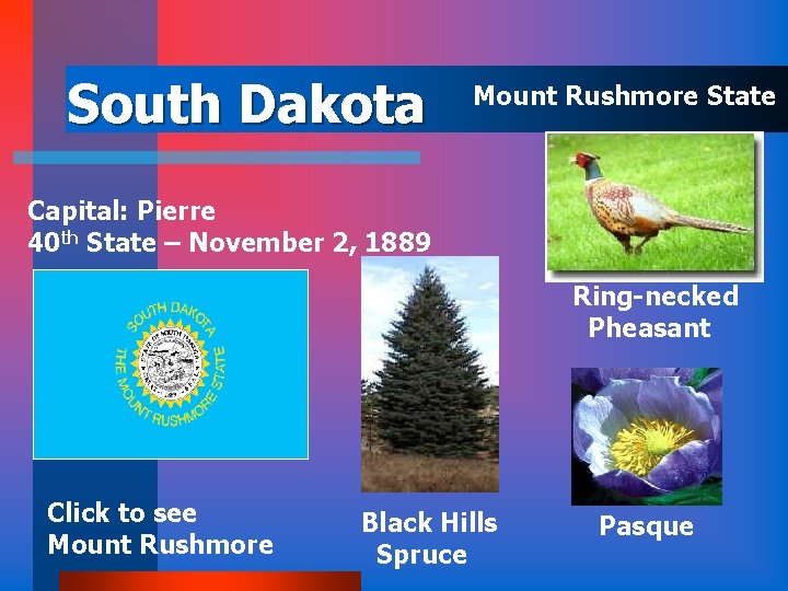 South Dakota Mount Rushmore State Capital: Pierre 40 th State – November 2, 1889