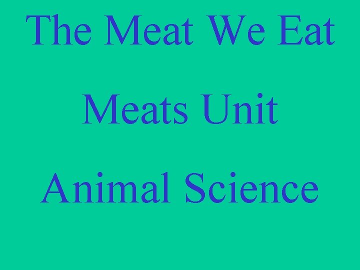 The Meat We Eat Meats Unit Animal Science 