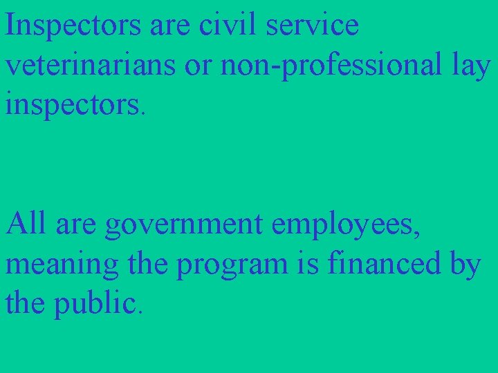 Inspectors are civil service veterinarians or non-professional lay inspectors. All are government employees, meaning