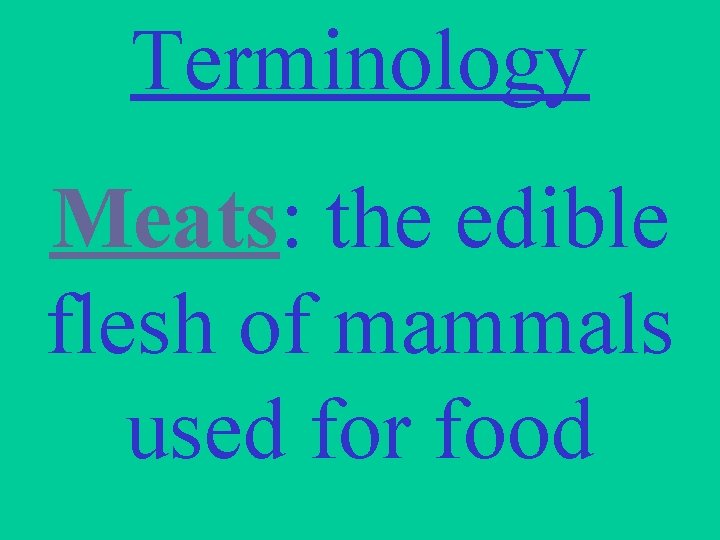 Terminology Meats: the edible flesh of mammals used for food 
