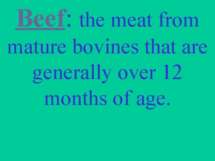 Beef: the meat from mature bovines that are generally over 12 months of age.