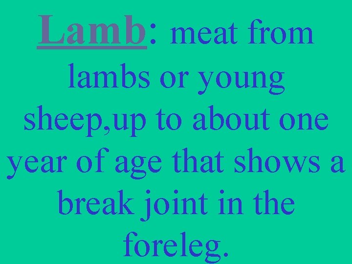 Lamb: meat from lambs or young sheep, up to about one year of age