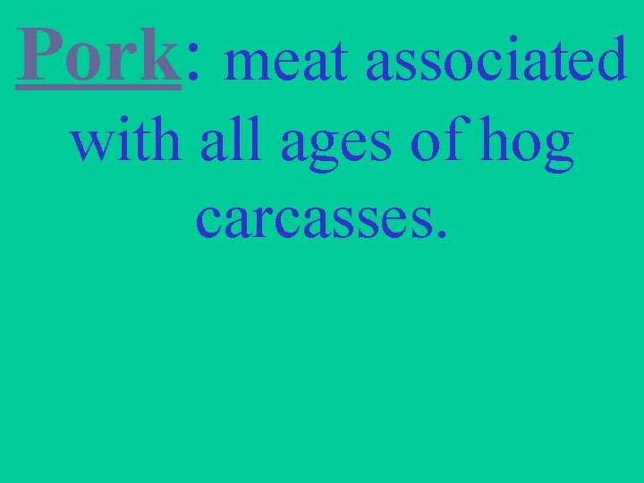 Pork: meat associated with all ages of hog carcasses. 