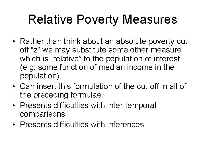 Relative Poverty Measures • Rather than think about an absolute poverty cutoff “z” we