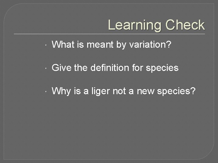 Learning Check What is meant by variation? Give the definition for species Why is Learning Check What is meant by variation? Give the definition for species Why is