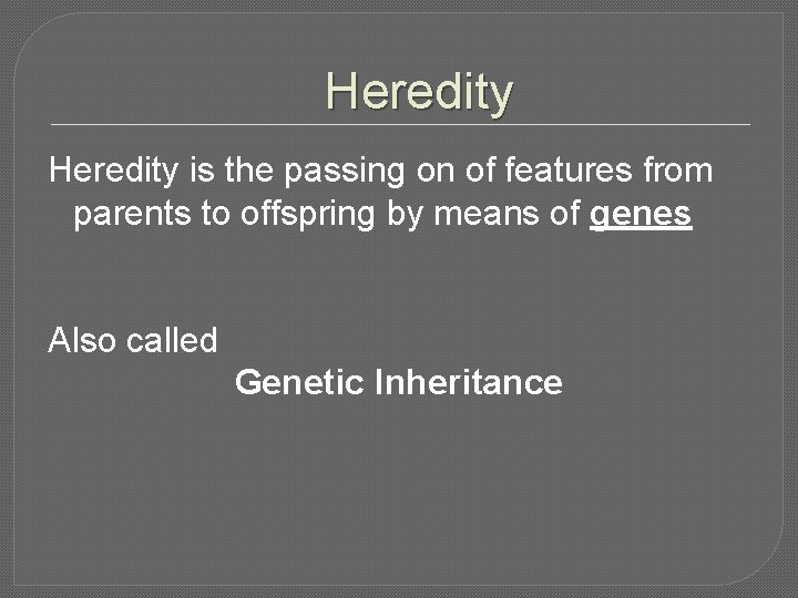 Heredity is the passing on of features from parents to offspring by means of Heredity is the passing on of features from parents to offspring by means of