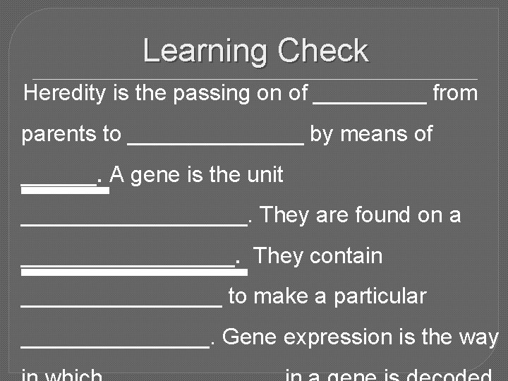 Learning Check Heredity is the passing on of _____ from parents to _______ by Learning Check Heredity is the passing on of _____ from parents to _______ by