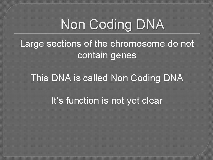 Non Coding DNA Large sections of the chromosome do not contain genes This DNA Non Coding DNA Large sections of the chromosome do not contain genes This DNA