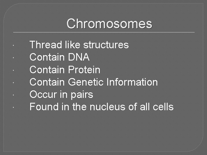 Chromosomes Thread like structures Contain DNA Contain Protein Contain Genetic Information Occur in pairs Chromosomes Thread like structures Contain DNA Contain Protein Contain Genetic Information Occur in pairs
