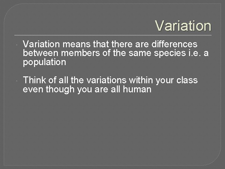 Variation means that there are differences between members of the same species i. e. Variation means that there are differences between members of the same species i. e.